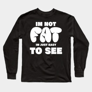 im not fat im just easy to see, funny fat people im not fat im just easy to see Long Sleeve T-Shirt